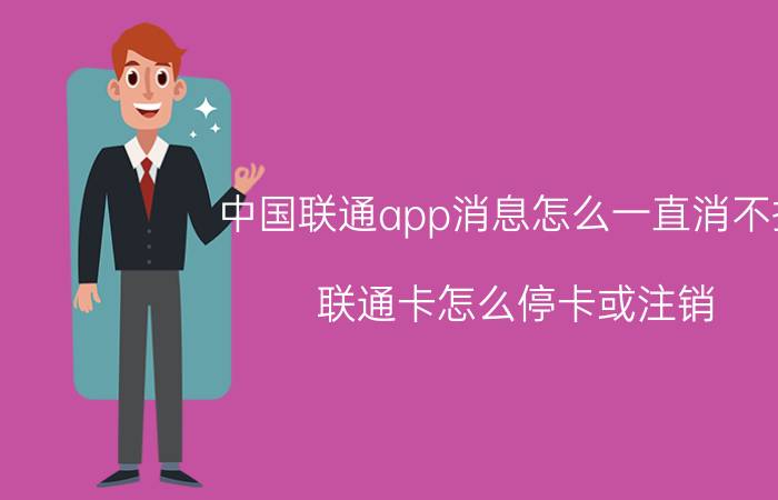 中国联通app消息怎么一直消不掉 联通卡怎么停卡或注销？